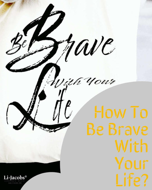 How To Be Brave With Your Life?, Self Help Articles, Team Li-Jacobs