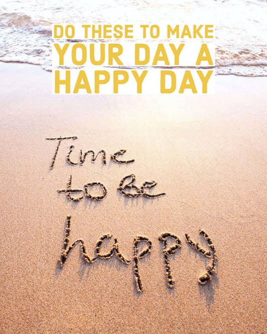 Do these To Make Your Day A Happy Day, Self Help Articles, Team Li-Jacobs