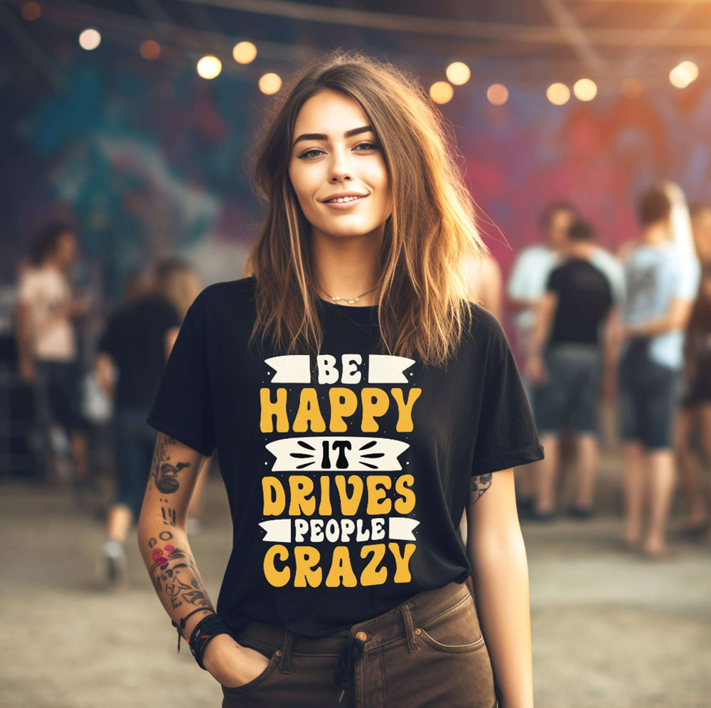 Be Happy It Drives People Crazy Unisex Graphic T-shirt, T-shirts, $ 23.00, A Moment Of Now™