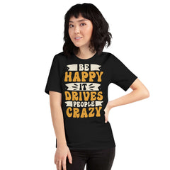 Be Happy It Drives People Crazy Unisex Graphic Tee, T-shirts, $ 23.00, A Moment Of Now™