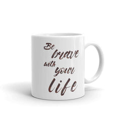 Be Brave with Your Life Inspirational Self-help Quote Motto Coffee Tea Mug Cup, Mugs, $ 17.50, A Moment Of Now™