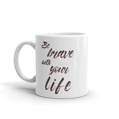 Be Brave with Your Life Inspirational Self-help Quote Motto Coffee Tea Mug Cup, Mugs, $ 17.50, A Moment Of Now™