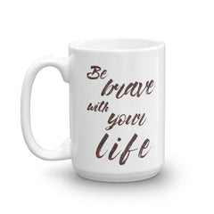 Be Brave with Your Life Inspirational Self-help Quote Motto Coffee Tea Mug Cup, Mugs, $ 17.50, A Moment Of Now™