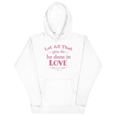Let All That You Do Be Done In Love Bible Verses About Love Unisex Hoodie, Hoodie, $ 48.50, A Moment Of Now™