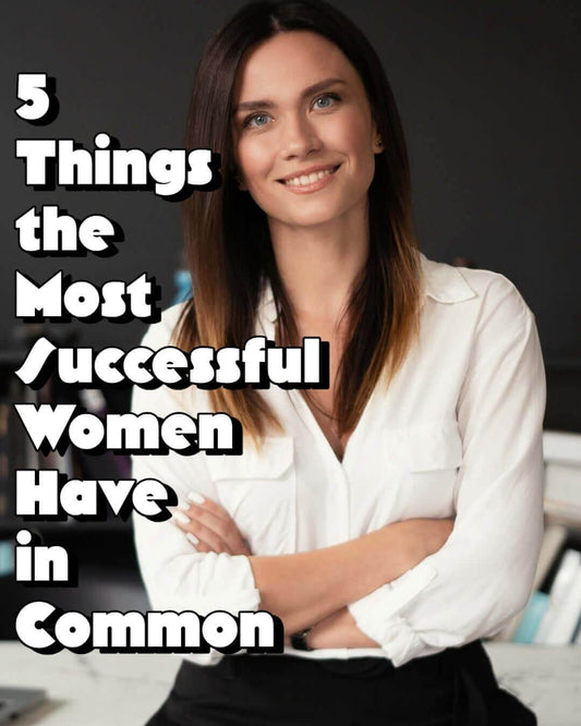 5 Things the Most Successful Women Have in Common, Career, Personal Grwoth, Self Help, Self-esteem, A Moment OF Now