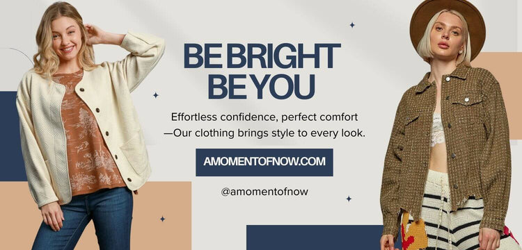be bright. be you. Effortless confidence, perfect comfort, our clothing brings style to every look. amomentofnow.com @amomentofnow