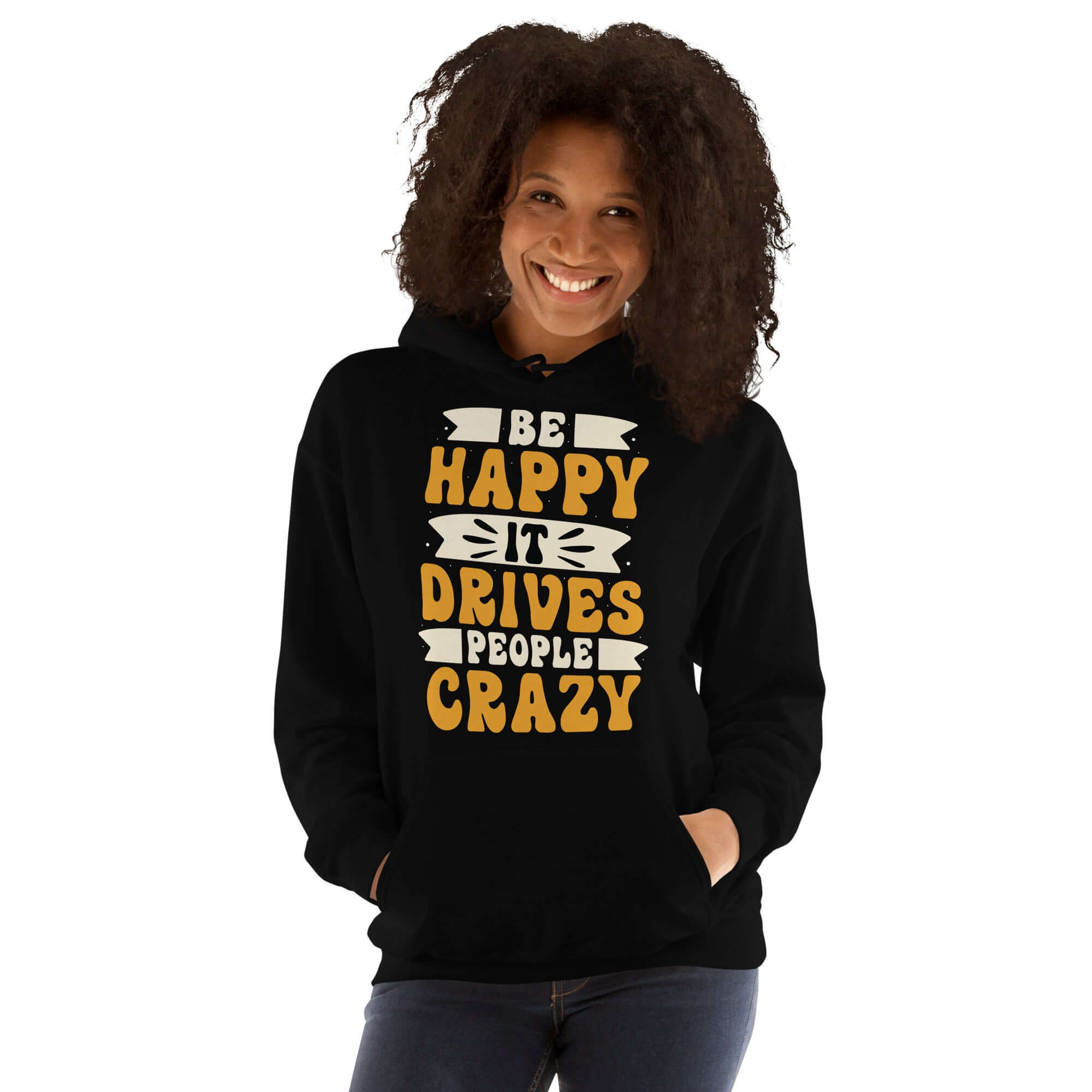 Be Happy It Drives People Crazy Unisex Graphic Hoodie, A Moment Of Now, A Moment Of Now