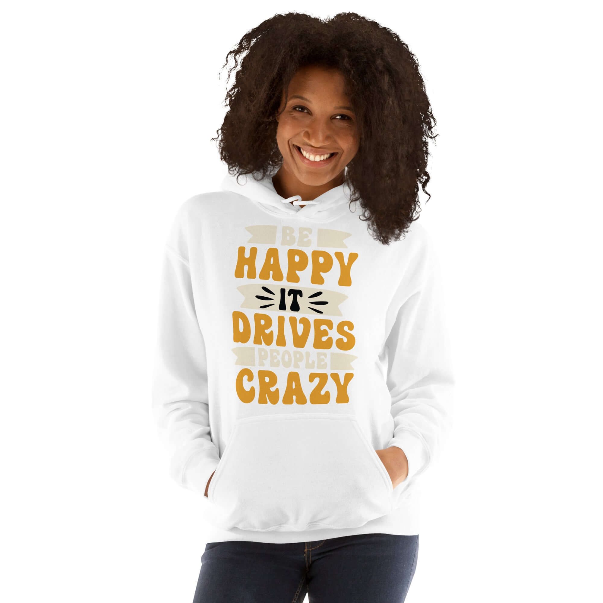 Be Happy It Drives People Crazy Unisex Graphic Hoodie, A Moment Of Now, A Moment Of Now