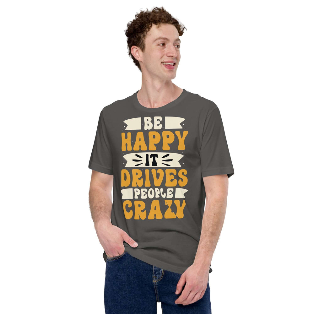 Be Happy It Drives People Crazy Unisex Graphic T-shirt, T-shirts, $ 23.00, A Moment Of Now™
