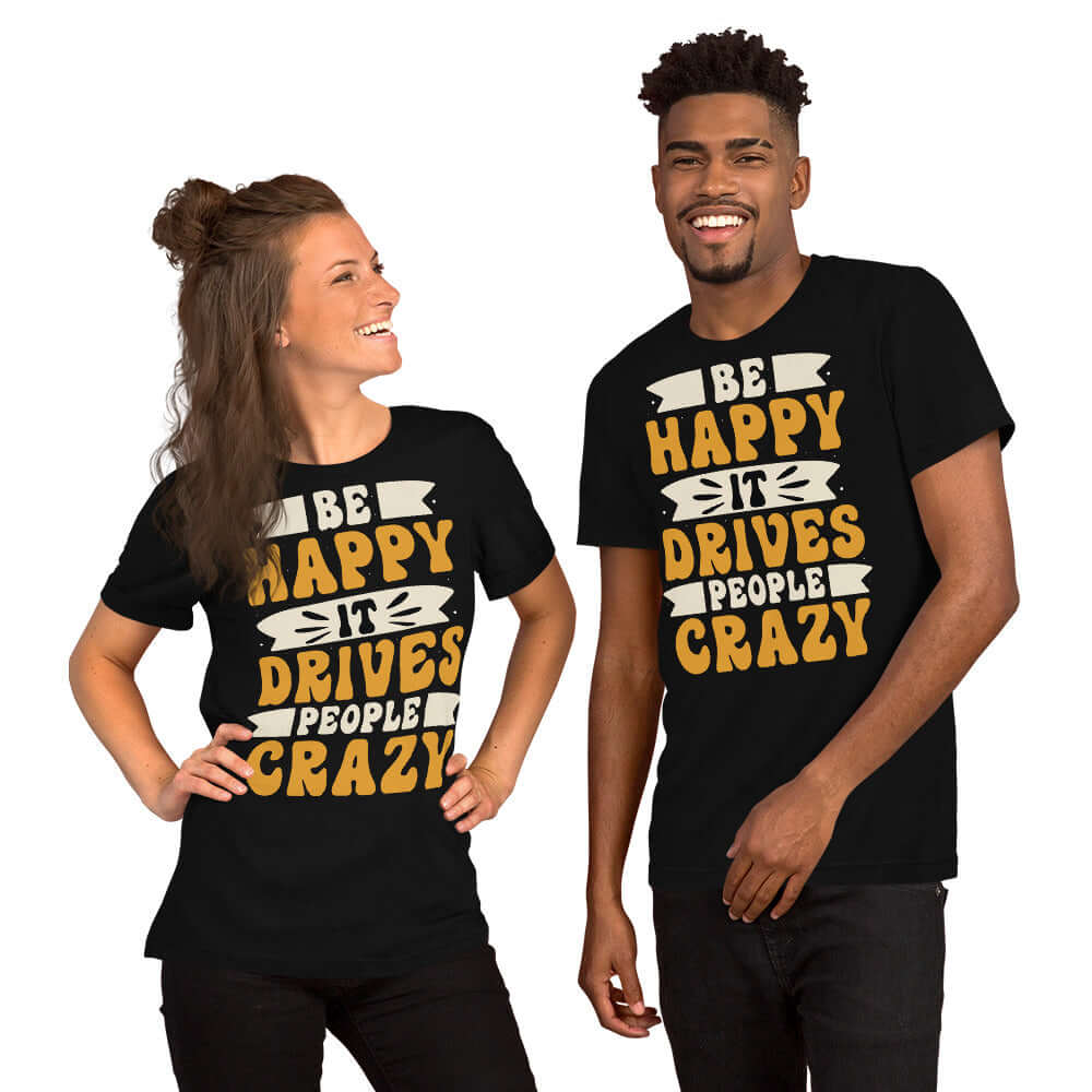Be Happy It Drives People Crazy Unisex Graphic T-shirt, T-shirts, $ 23.00, A Moment Of Now™