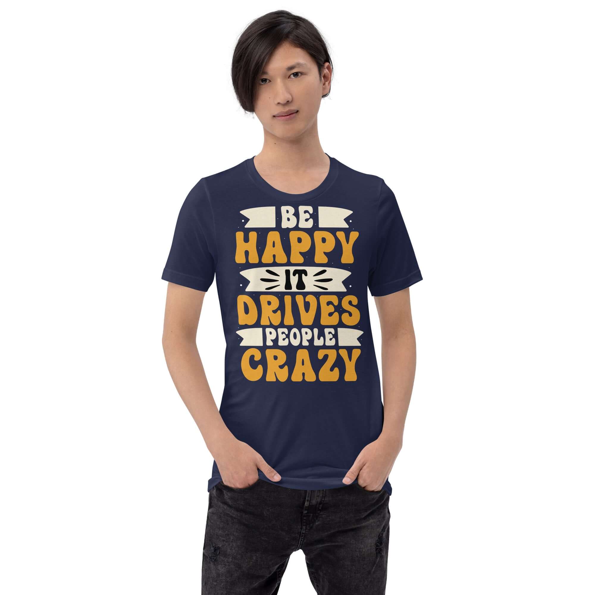 Be Happy It Drives People Crazy Unisex Graphic T-shirt Tee, A Moment Of Now, A Moment Of Now