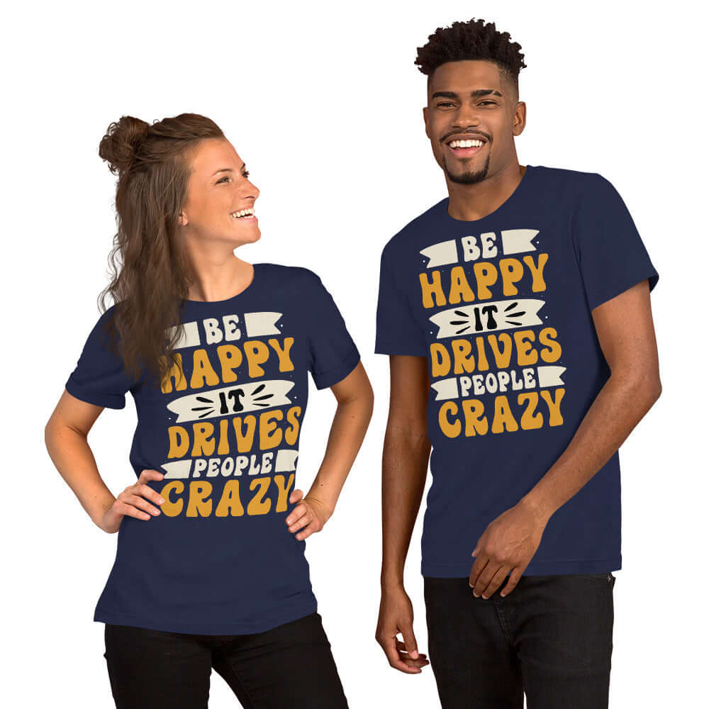 Be Happy It Drives People Crazy Unisex Graphic T-shirt, T-shirts, $ 23.00, A Moment Of Now™
