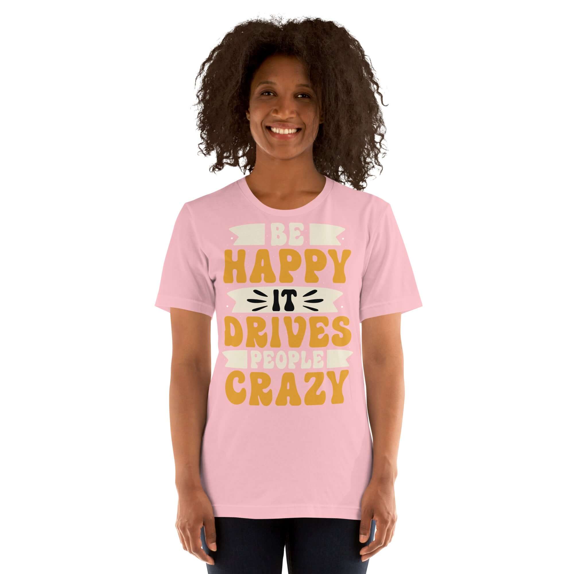 Be Happy It Drives People Crazy Unisex Graphic T-shirt Tee, A Moment Of Now, $ 23.00