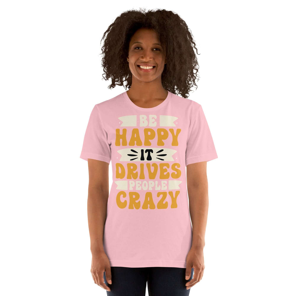 Be Happy It Drives People Crazy Unisex Graphic T-shirt, T-shirts, $ 23.00, A Moment Of Now™