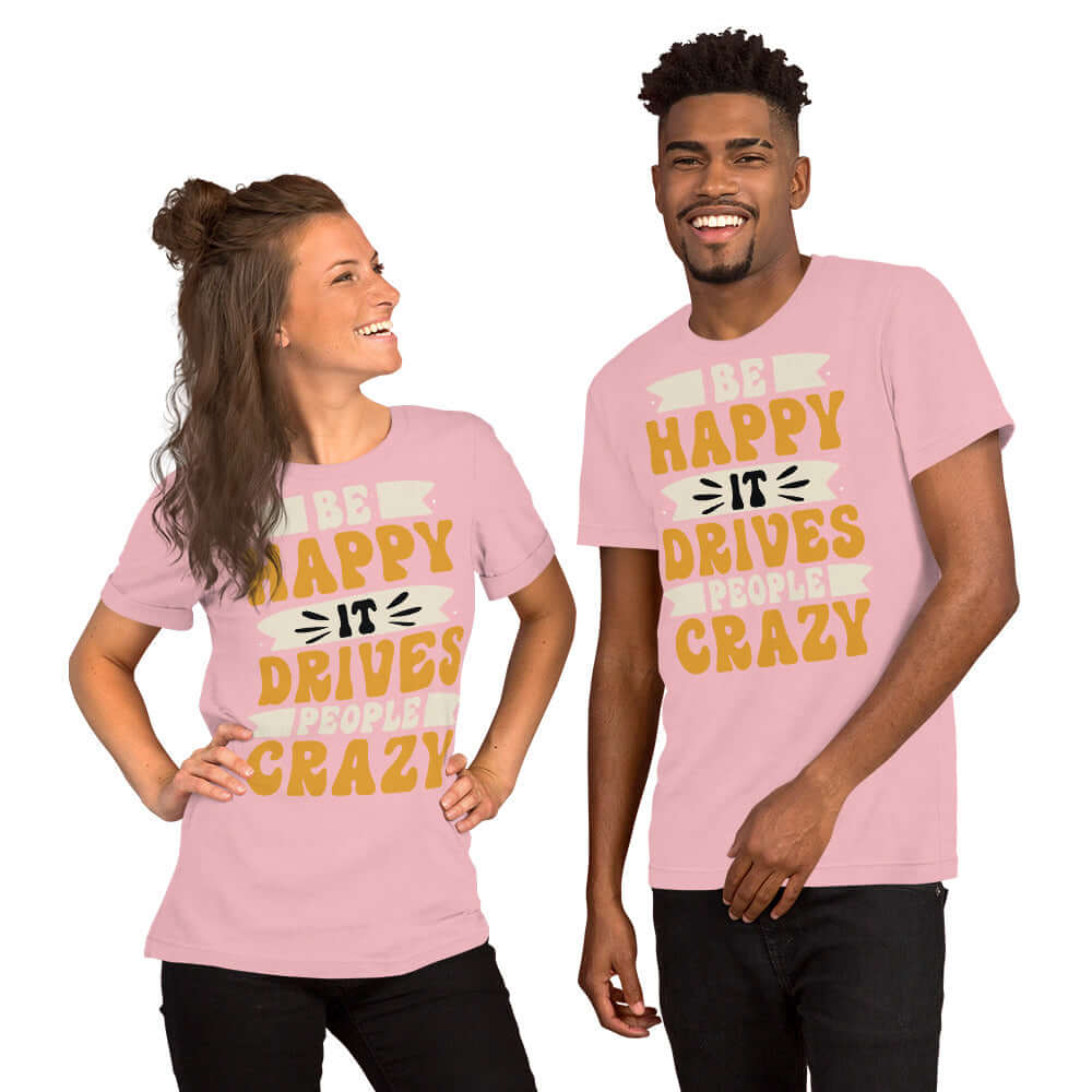 Be Happy It Drives People Crazy Unisex Graphic T-shirt, T-shirts, $ 24.00, A Moment Of Now™