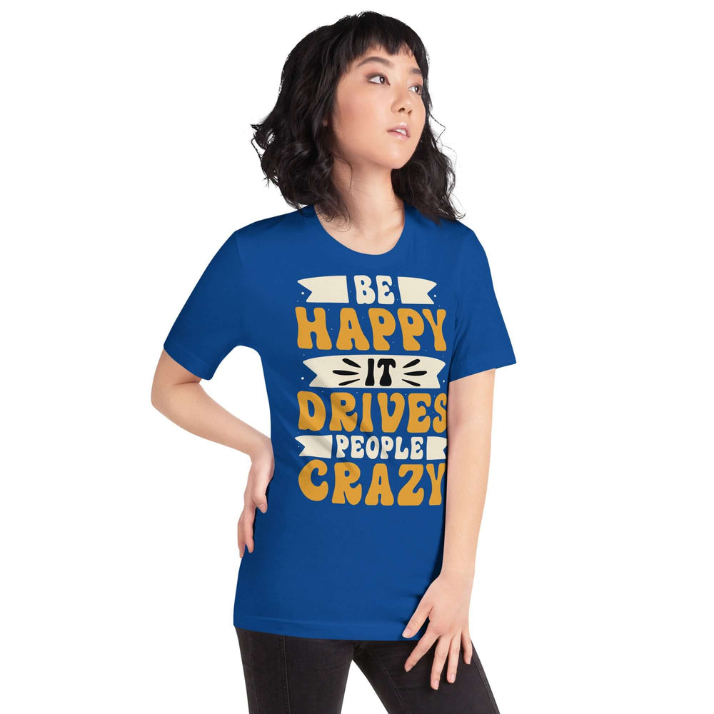 Be Happy It Drives People Crazy Unisex Graphic T-shirt, T-shirts, $ 23.00, A Moment Of Now™