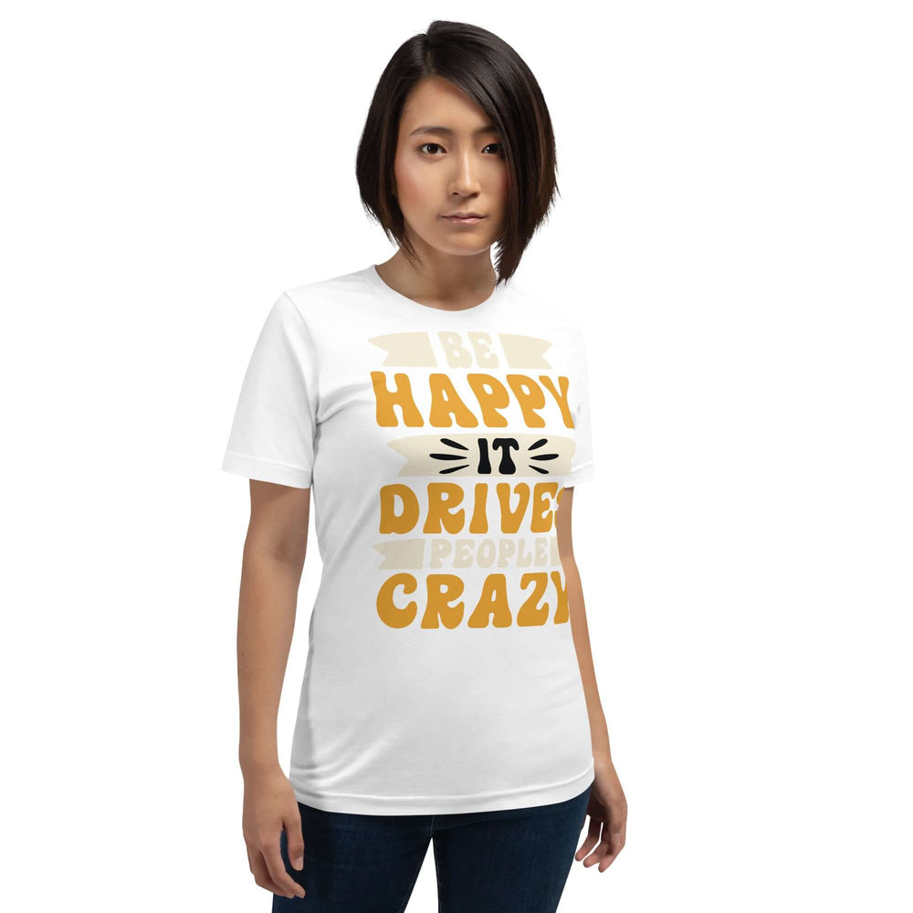 Be Happy It Drives People Crazy Unisex Graphic T-shirt, T-shirts, $ 23.00, A Moment Of Now™