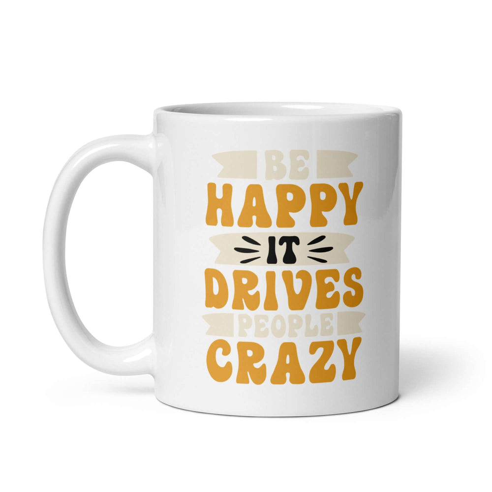 Be Happy It Drives People Crazy Inspirational Coffee Mug, Mugs, $ 17.00, A Moment Of Now™