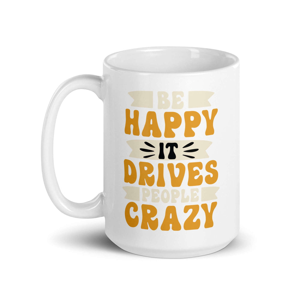 Be Happy It Drives People Crazy Inspirational Coffee Mug, Mugs, $ 17.00, A Moment Of Now™