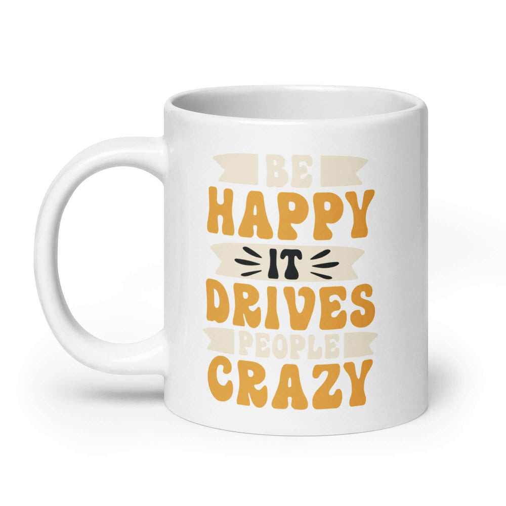 Be Happy It Drives People Crazy Inspirational Coffee Mug, Mugs, $ 17.00, A Moment Of Now™