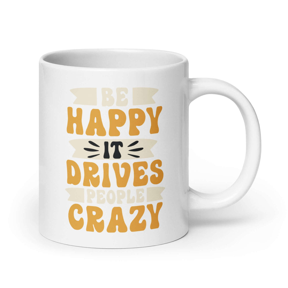 Be Happy It Drives People Crazy Inspirational Coffee Mug, Mugs, $ 24.00, A Moment Of Now™