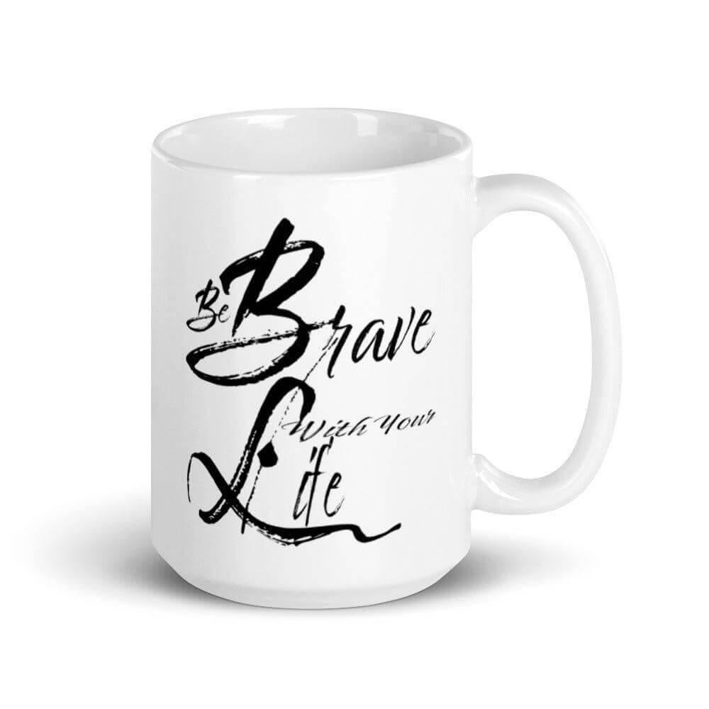 Be Brave With Your Life Inspirational Quote White Glossy Coffee Tea Cup Mug, Mug, $ 24.50, A Moment Of Now™