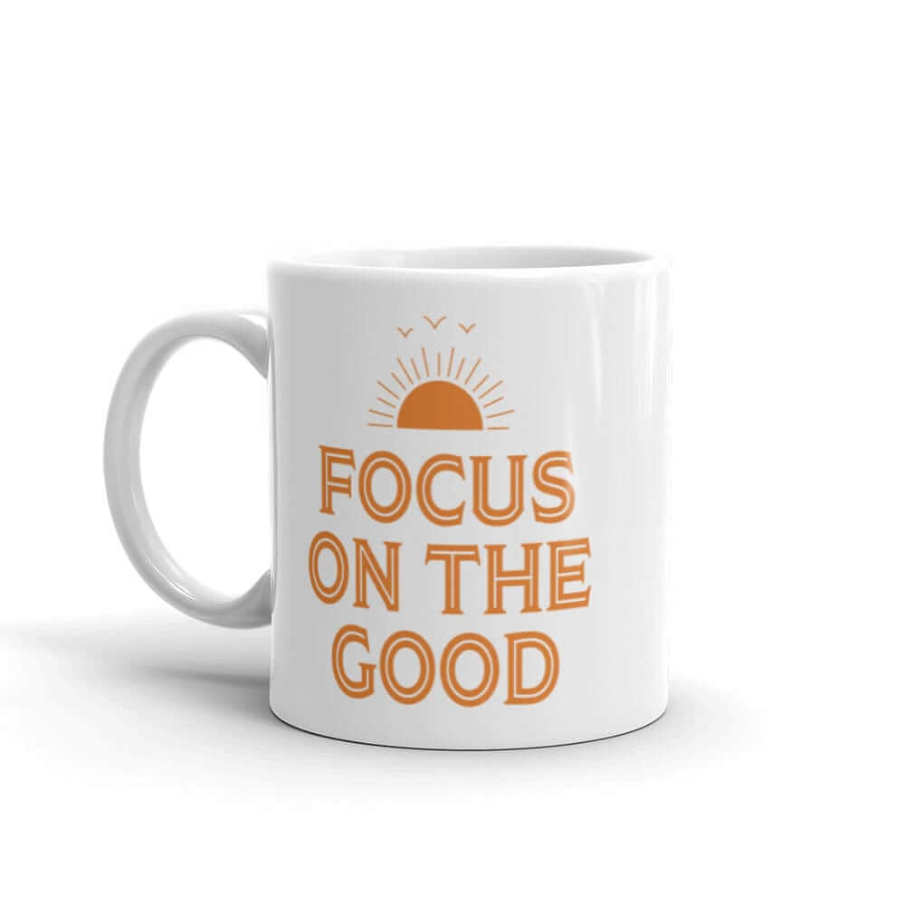 Focus On The Good Inspirational Quote Posit Lifestyle Coffee Tea Cup Mug, Mug, $ 17.50, A Moment Of Now™