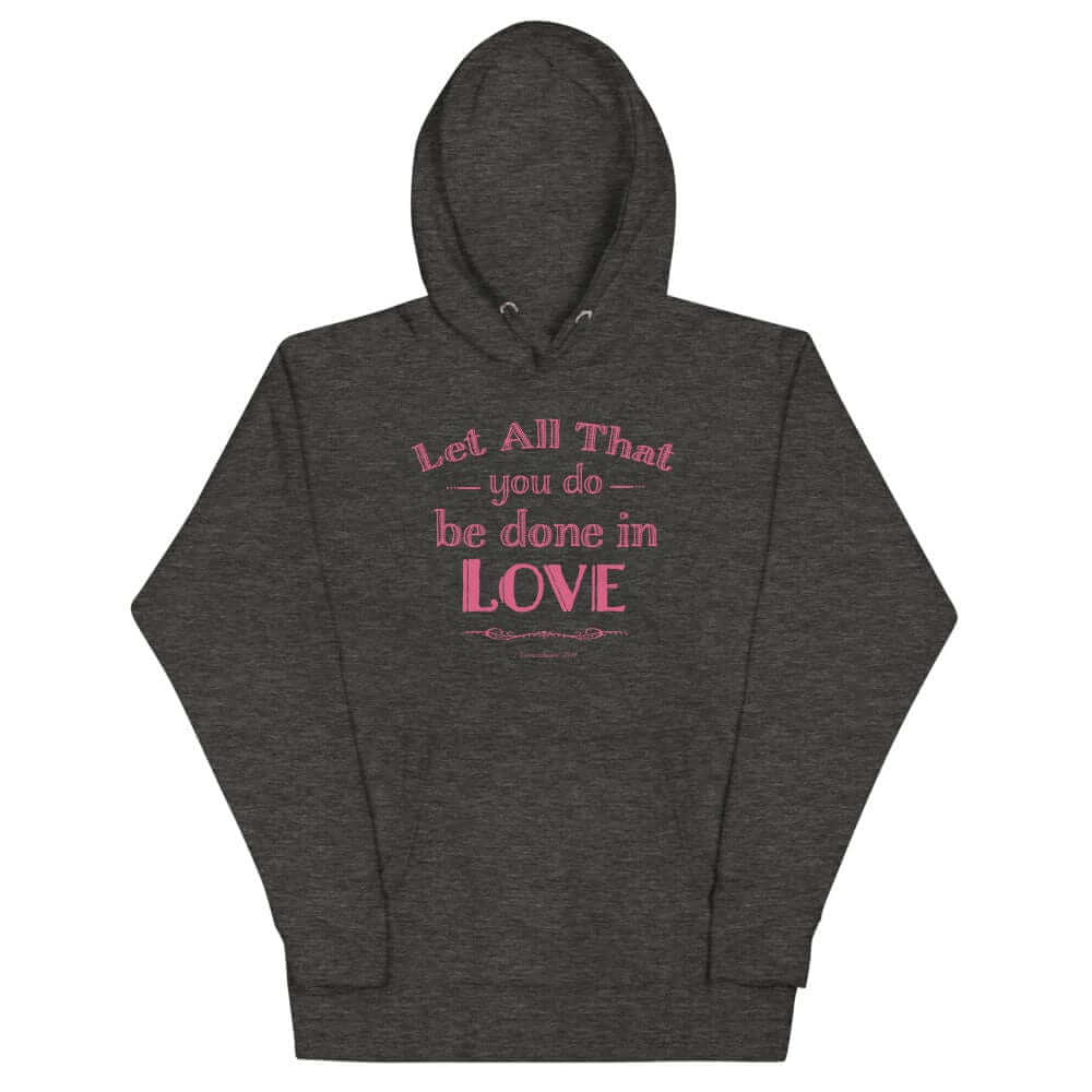 Let All That You Do Be Done In Love Bible Verses About Love Unisex Hoodie, Hoodie, $ 48.50, A Moment Of Now™