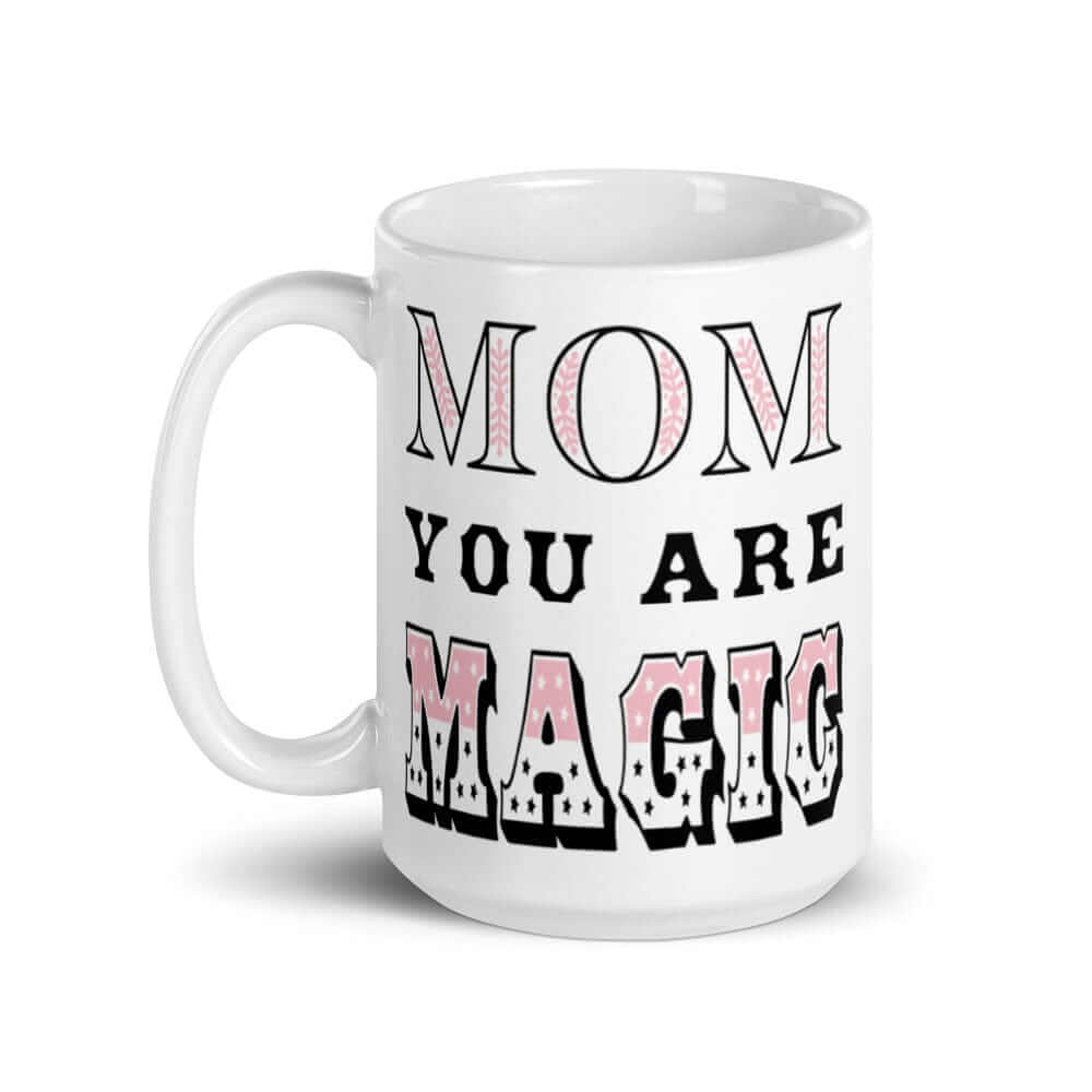 Mom You Are Magic Mother's Day Gift White Glossy Coffee Tea Cup Mug, Mug, $ 17.50, A Moment Of Now™