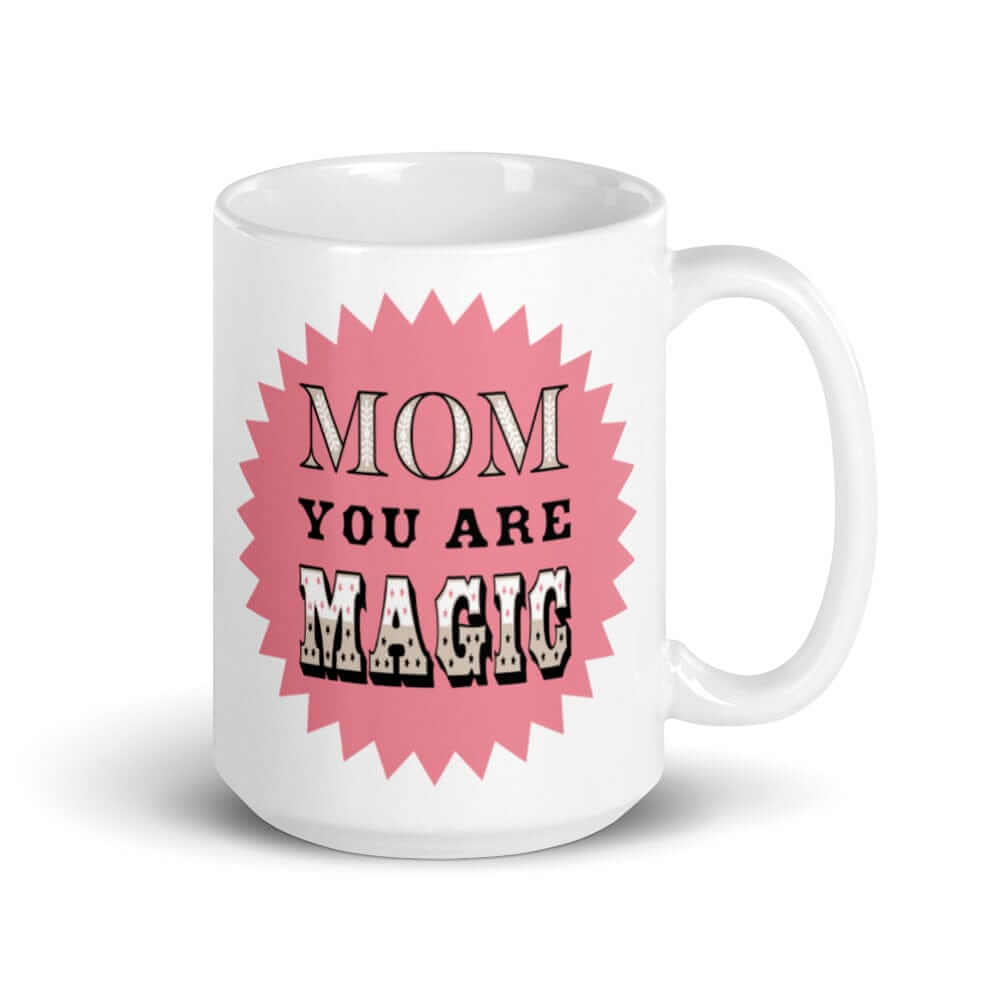 Mom You Are Magic Mother's Day Gift White Glossy Coffee Tea Cup Mug, A Moment Of Now, $ 24.50