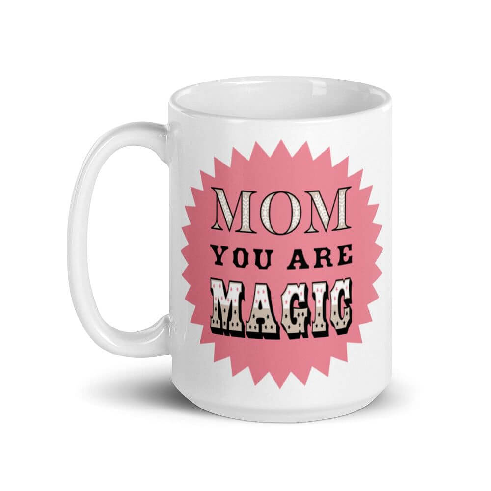 Mom You Are Magic Mother's Day Gift White Glossy Coffee Tea Cup Mug, Mug, $ 17.50, A Moment Of Now™