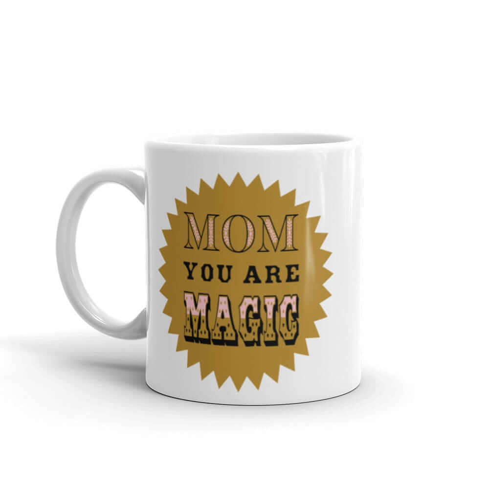Mom You Are Magic Mother's Day White Glossy Coffee Tea Cup Mug, Mug, $ 17.50, A Moment Of Now™