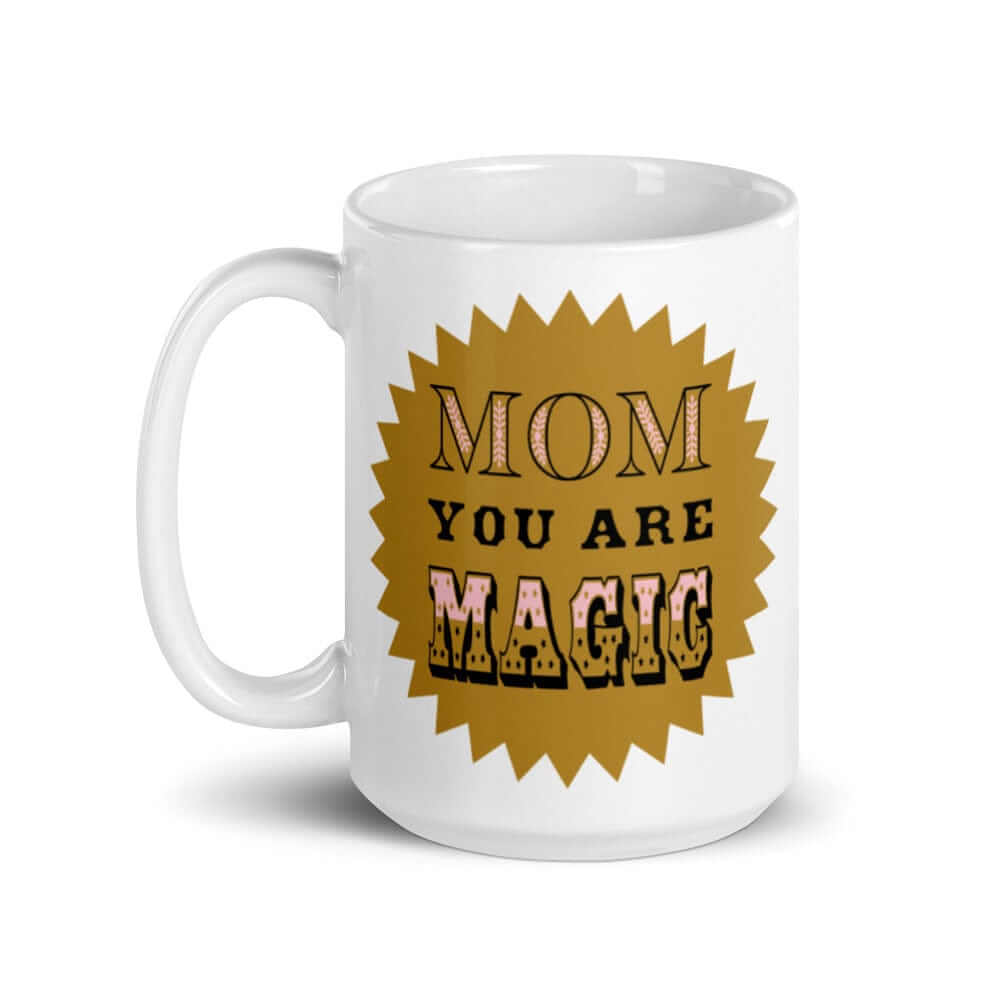 Mom You Are Magic Mother's Day White Glossy Coffee Tea Cup Mug, Mug, $ 17.50, A Moment Of Now™