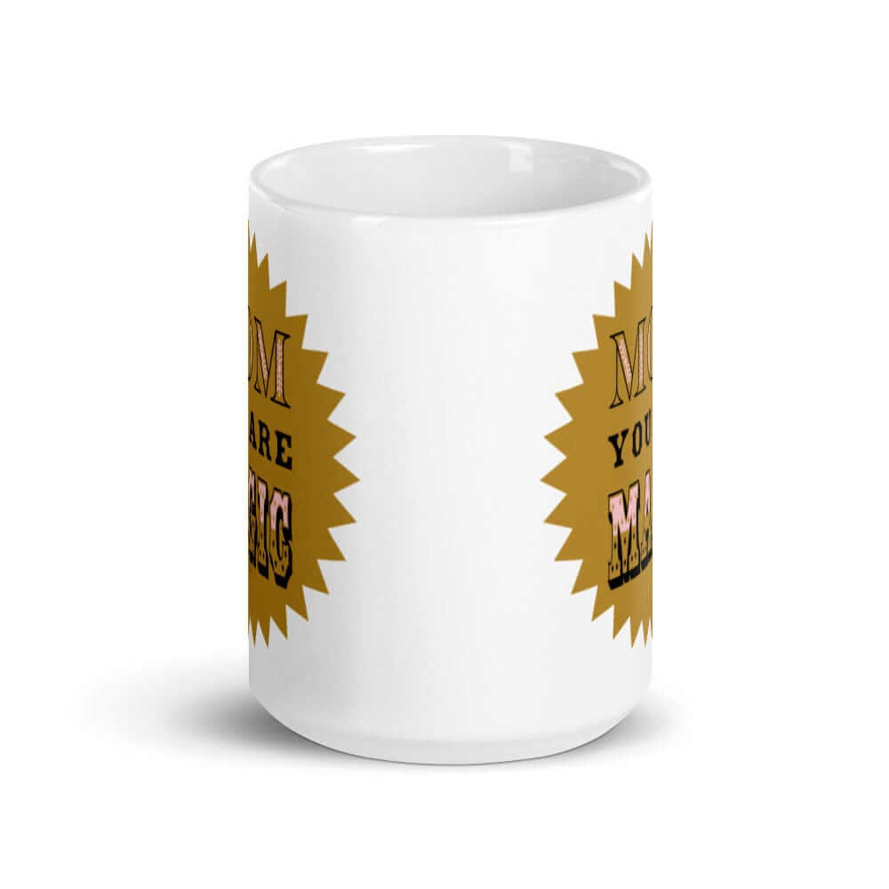 Mom You Are Magic Mother's Day White Glossy Coffee Tea Cup Mug, Mug, $ 17.50, A Moment Of Now™